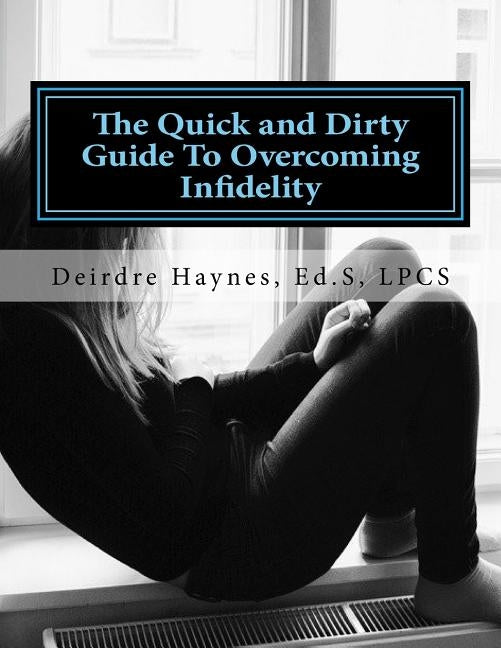 The Quick and Dirty Guide To Overcoming Infidelity by Haynes Ed S., Deirdre F.