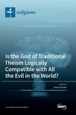 Is the God of Traditional Theism Logically Compatible with All the Evil in the World? by Sterba, James