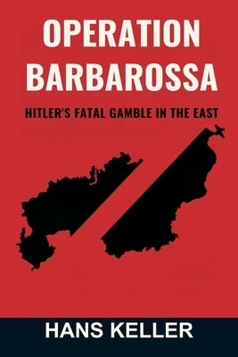 Operation Barbarossa: Hitler's Fatal Gamble in the East by Keller, Hans