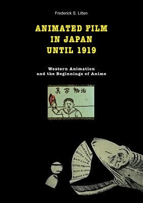 Animated film in Japan until 1919: Western animation and the beginnings of anime by Litten, Frederick S.