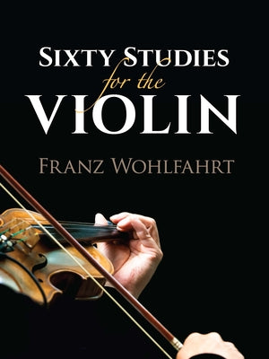 Sixty Studies for the Violin by Wohlfahrt, Franz