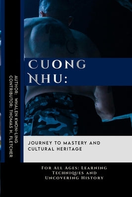 Cuong Nhu: Journey to Mastery and Cultural Heritage: For All Ages: Learning Techniques and Uncovering History by Fletcher, Thomas H.