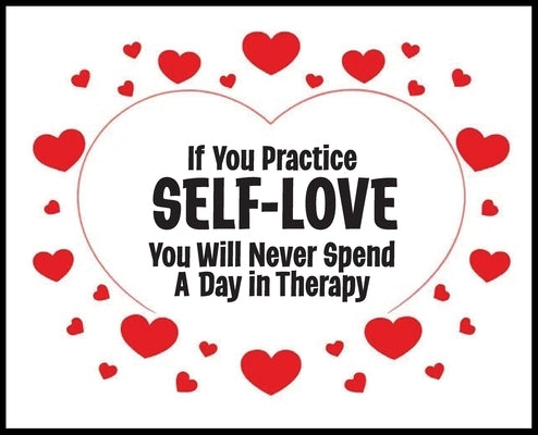 If You Practice SELF-LOVE You Will Never Spend a Day in Therapy: The Philosophy of Love - 5 STAR REVIEWS! by Lampert, Sharon Esther