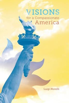 Visions for a Compassionate America by Morelli, Luigi