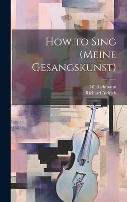 How to Sing (Meine Gesangskunst) by Lehmann, LILLI