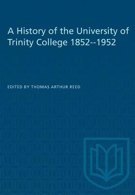 A History of the University of Trinity College 1852-1952 by Reed, Thomas Arthur