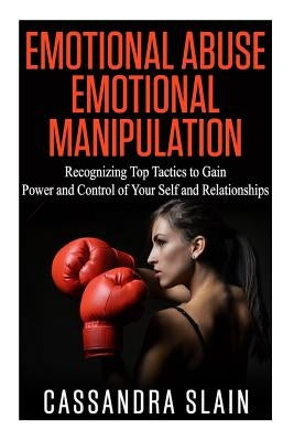 Emotional Abuse: Emotional Manipulation: Recognizing Top Tactics to Gain Power and Control of Your Self and Relationships by Slain, Cassandra
