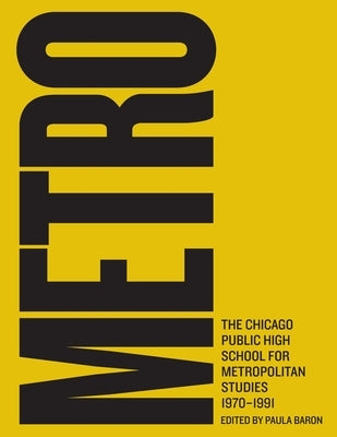 Metro: The Chicago public High school for metropolitan studies, 1970-1991 by Baron, Paula
