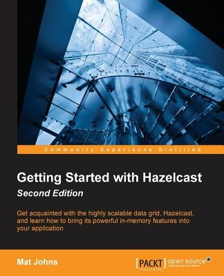 Getting Started with Hazelcast Second Edition by Johns, Mat