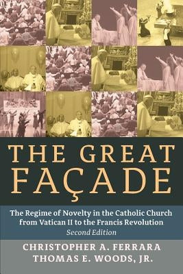 The Great Facade: The Regime of Novelty in the Catholic Church from Vatican II to the Francis Revolution by Ferrara, Christopher A.