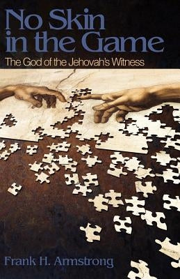 No Skin in the Game: The God of the Jehovah's Witness by Armstrong, Frank H.