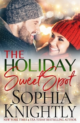 The Holiday Sweet Spot: An opposites attract, gorgeous, feel-good romantic comedy by Knightly, Sophia