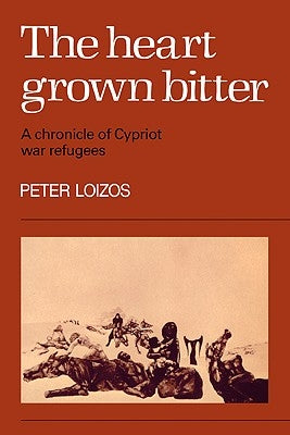 The Heart Grown Bitter: A Chronicle of Cypriot War Refugees by Loizos, Peter