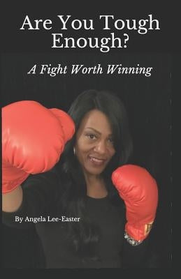 Are You Tough Enough: A Fight Worth Winning by Easter, Angela