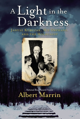 A Light in the Darkness: Janusz Korczak, His Orphans, and the Holocaust by Marrin, Albert