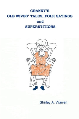 Granny's Ole Wives' Tales, Folk Sayings and Superstitions by Warren, Shirley