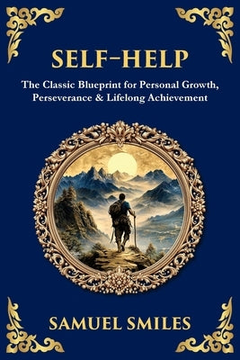 Self-Help: The Classic Blueprint for Personal Growth, Perseverance & Lifelong Achievement by Smiles, Samuel