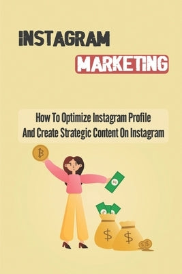 Instagram Marketing: How To Optimize Instagram Profile And Create Strategic Content On Instagram: How To Create Instagram Stories by Boclair, Seema
