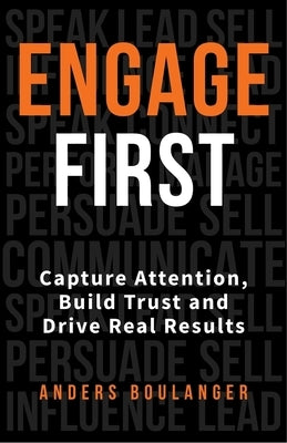 Engage First: Capture Attention, Build Trust and Drive Real Results by Boulanger, Anders