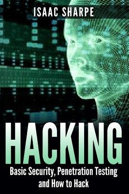 Hacking: Basic Security, Penetration Testing and How to Hack by Sharpe, Isaac