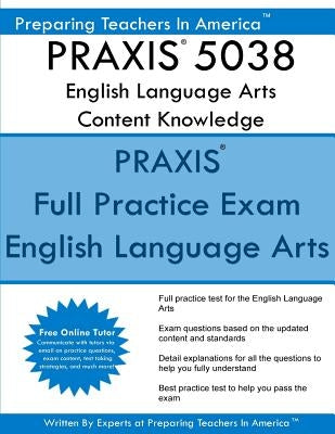 PRAXIS 5038 English Language Arts: Content Knowledge: 5038 PRAXIS II Exam by America, Preparing Teachers in
