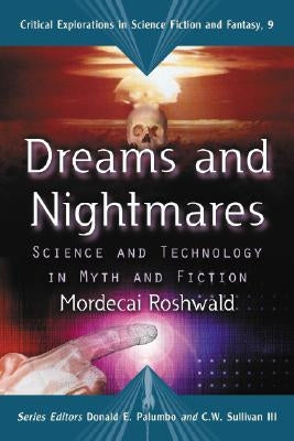 Dreams and Nightmares: Science and Technology in Myth and Fiction by Roshwald, Mordecai