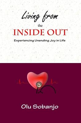Living from the Inside Out: Experiencing Unending Joy in Life by Sobanjo, Olu