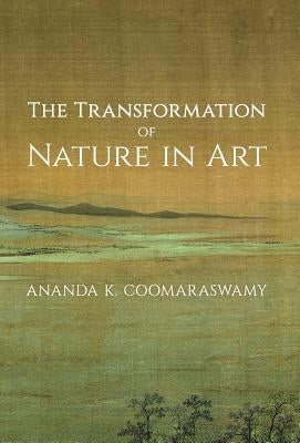 The Transformation of Nature in Art by Coomaraswamy, Ananda K.