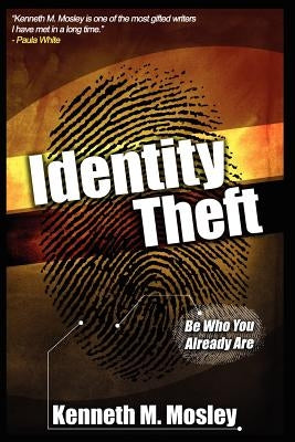 Identity Theft: Be Who You Already Are! by Mosley, Kenneth M.