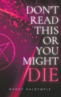 Don't Read This or You Might Die by Dalrymple, Wendy