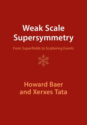 Weak Scale Supersymmetry: From Superfields to Scattering Events by Baer, Howard