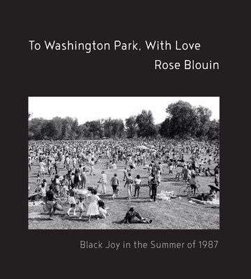 To Washington Park, with Love: Documenting a Summer of Black Joy by Blouin, Rose