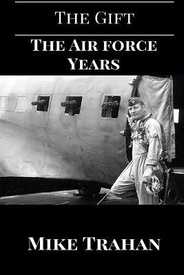 The Gift: Part Two: The Air Force Years by Trahan, Mike