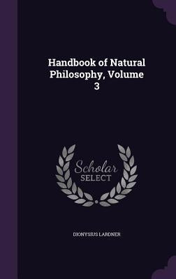 Handbook of Natural Philosophy, Volume 3 by Lardner, Dionysius