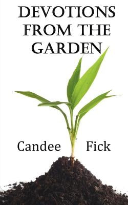 Devotions from the Garden: Inspiration for Life by Fick, Candee