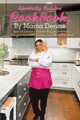 Specialty Cuisine Cookbook, by Mama Denise: Special Edition - Golden Nugget Exclusive - Selected Specialty Recipes from Mama Denise(c) by Denise, Mama
