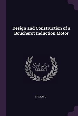 Design and Construction of a Boucherot Induction Motor by Gray, R. L.