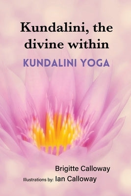 Kundalini, the divine within: Kundalini yoga by Calloway, Ian