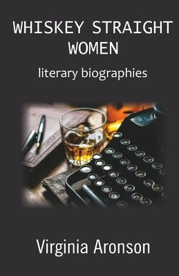 Whiskey Straight Women: literary biographies by Aronson, Virginia