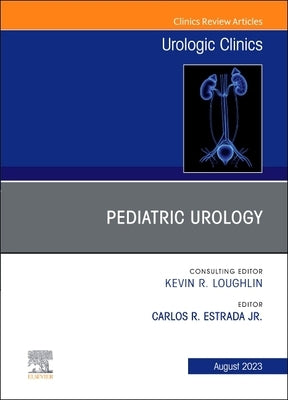 Pediatric Urology, an Issue of Urologic Clinics: Volume 50-3 by Estrada Jr, Carlos R.
