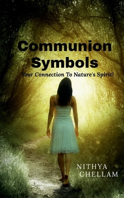Communion Symbols: Your connection to Nature's Spirit by Chellam, Nithya