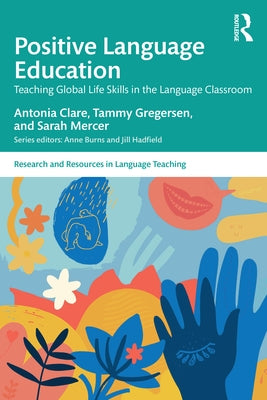 Positive Language Education: Teaching Global Life Skills in the Language Classroom by Clare, Antonia