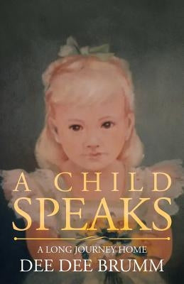 A Child Speaks: A Long Journey Home by Brumm, Dee Dee