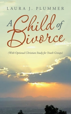 A Child of Divorce: (With Optional Christian Study for Youth Groups) by Plummer, Laura J.
