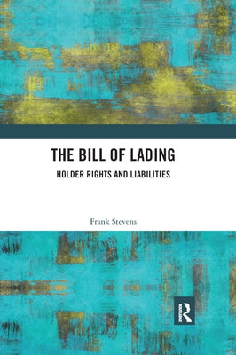 The Bill of Lading: Holder Rights and Liabilities by Stevens, Frank