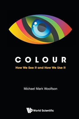 Colour: How We See It and How We Use It by Woolfson, Michael Mark