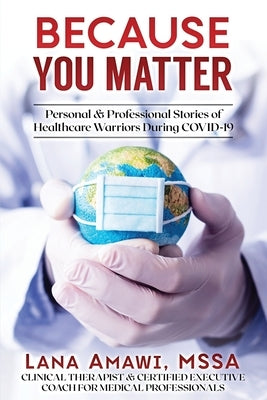 Because You Matter: Personal & Professional Stories Of Our Healthcare Warriors by Amawi, Lana