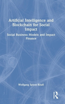 Artificial Intelligence and Blockchain for Social Impact: Social Business Models and Impact Finance by Spiess-Knafl, Wolfgang