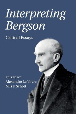 Interpreting Bergson: Critical Essays by Lefebvre, Alexandre