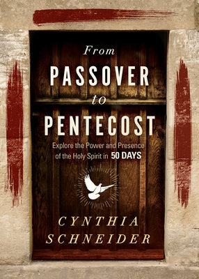 From Passover to Pentecost: Explore the Power and Presence of the Holy Spirit in 50 Days by Schneider, Cynthia
